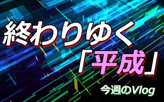 【Vlog】終わりゆく「平成」